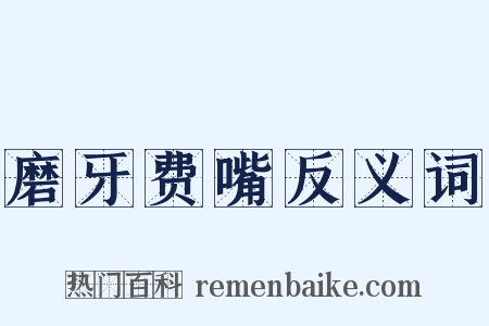 磨牙费嘴反义词是什么意思的图片